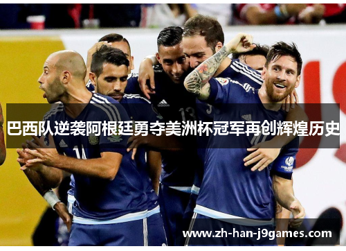 巴西队逆袭阿根廷勇夺美洲杯冠军再创辉煌历史 巴西队逆袭阿根廷勇夺美洲杯冠军再创辉煌历史