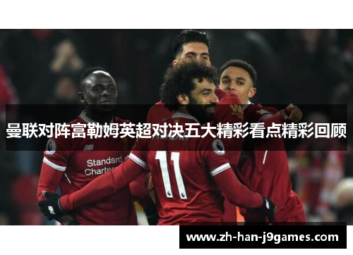 曼联对阵富勒姆英超对决五大精彩看点精彩回顾