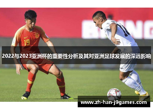 2022与2023亚洲杯的重要性分析及其对亚洲足球发展的深远影响