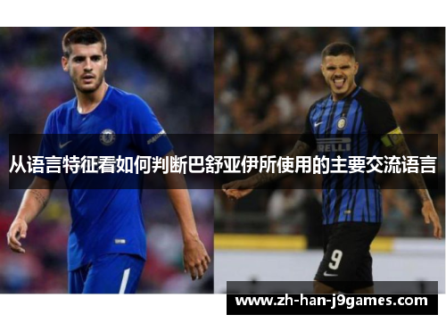 从语言特征看如何判断巴舒亚伊所使用的主要交流语言