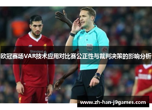 欧冠赛场VAR技术应用对比赛公正性与裁判决策的影响分析 欧冠赛场VAR技术应用对比赛公正性与裁判决策的影响分析