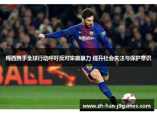 梅西携手全球行动呼吁反对家庭暴力 提升社会关注与保护意识